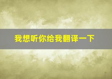 我想听你给我翻译一下