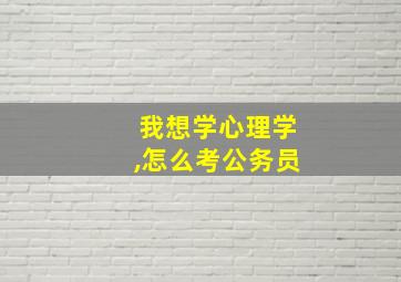 我想学心理学,怎么考公务员