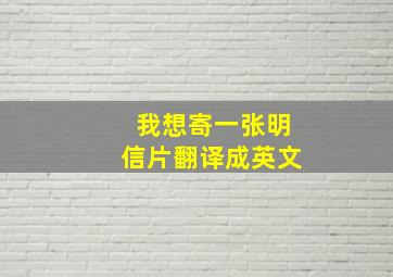 我想寄一张明信片翻译成英文