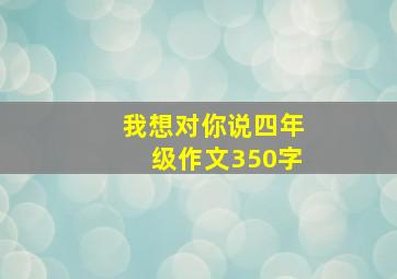 我想对你说四年级作文350字