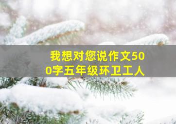 我想对您说作文500字五年级环卫工人