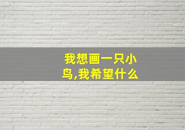 我想画一只小鸟,我希望什么