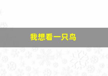 我想看一只鸟