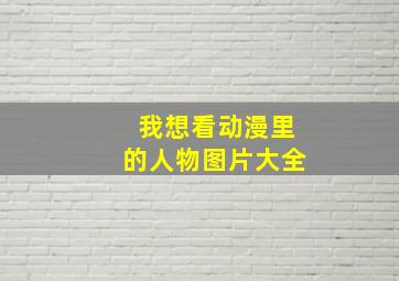 我想看动漫里的人物图片大全