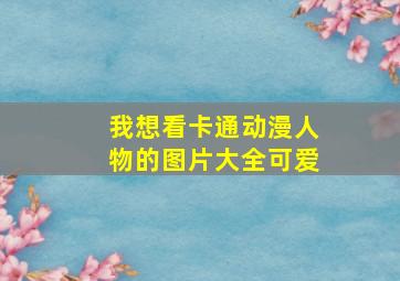 我想看卡通动漫人物的图片大全可爱