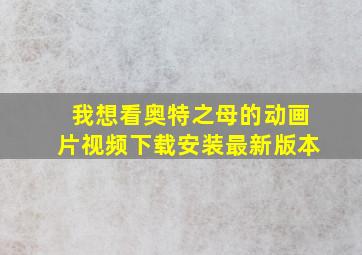 我想看奥特之母的动画片视频下载安装最新版本