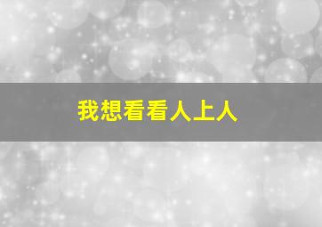 我想看看人上人