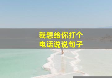 我想给你打个电话说说句子