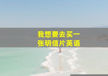 我想要去买一张明信片英语