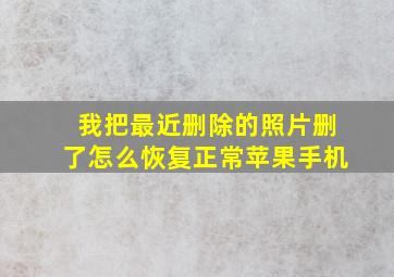 我把最近删除的照片删了怎么恢复正常苹果手机