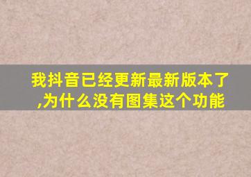 我抖音已经更新最新版本了,为什么没有图集这个功能