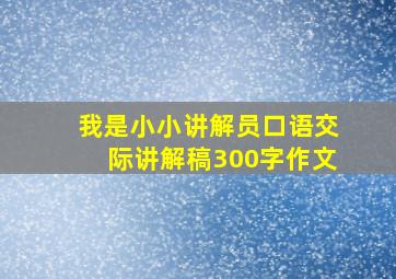 我是小小讲解员口语交际讲解稿300字作文