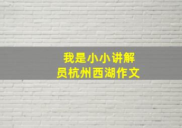 我是小小讲解员杭州西湖作文