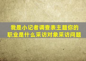 我是小记者调查表主题你的职业是什么采访对象采访问题