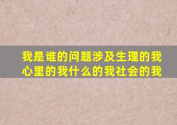 我是谁的问题涉及生理的我心里的我什么的我社会的我