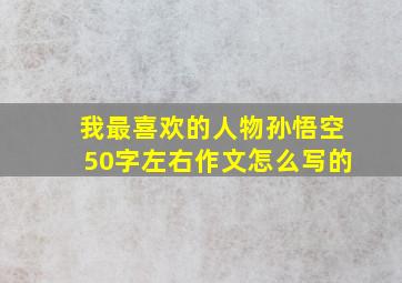 我最喜欢的人物孙悟空50字左右作文怎么写的