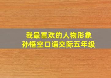 我最喜欢的人物形象孙悟空口语交际五年级