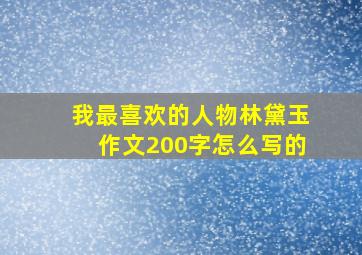 我最喜欢的人物林黛玉作文200字怎么写的