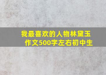 我最喜欢的人物林黛玉作文500字左右初中生