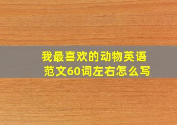 我最喜欢的动物英语范文60词左右怎么写