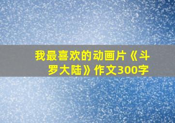 我最喜欢的动画片《斗罗大陆》作文300字