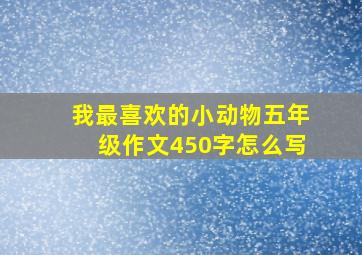 我最喜欢的小动物五年级作文450字怎么写