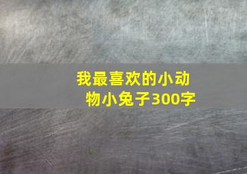 我最喜欢的小动物小兔子300字