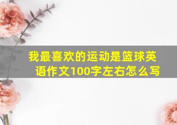 我最喜欢的运动是篮球英语作文100字左右怎么写