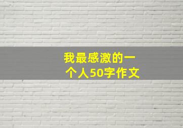 我最感激的一个人50字作文