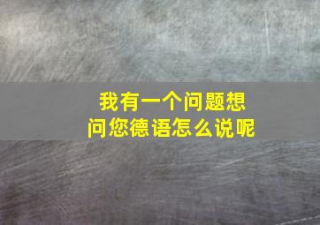 我有一个问题想问您德语怎么说呢