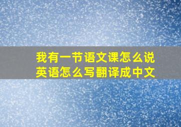 我有一节语文课怎么说英语怎么写翻译成中文