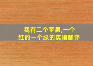 我有二个苹果,一个红的一个绿的英语翻译