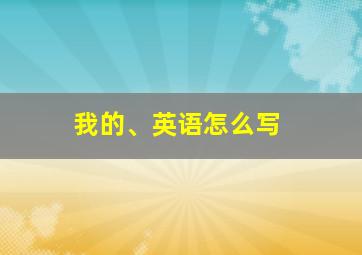 我的、英语怎么写