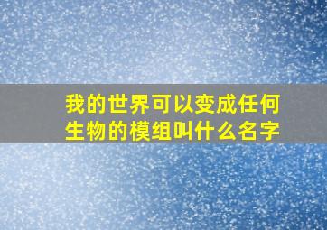 我的世界可以变成任何生物的模组叫什么名字