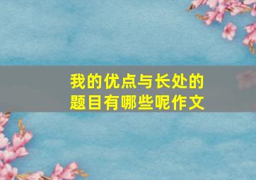 我的优点与长处的题目有哪些呢作文