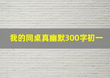 我的同桌真幽默300字初一