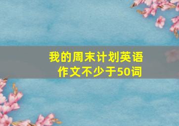 我的周末计划英语作文不少于50词