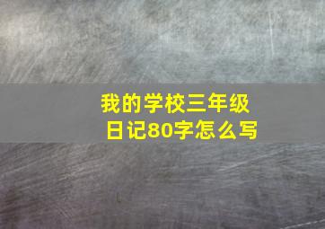 我的学校三年级日记80字怎么写