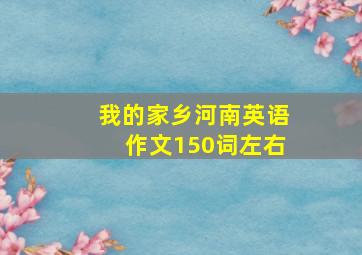 我的家乡河南英语作文150词左右