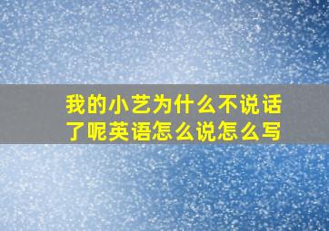 我的小艺为什么不说话了呢英语怎么说怎么写