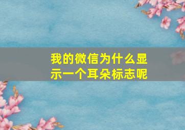 我的微信为什么显示一个耳朵标志呢