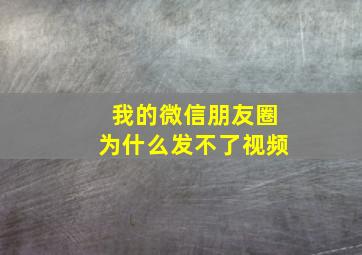 我的微信朋友圈为什么发不了视频