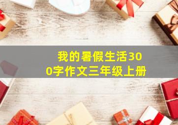 我的暑假生活300字作文三年级上册