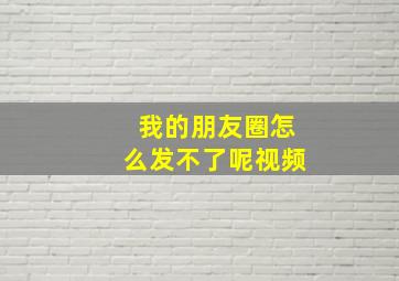 我的朋友圈怎么发不了呢视频