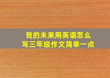 我的未来用英语怎么写三年级作文简单一点