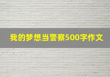 我的梦想当警察500字作文