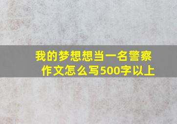 我的梦想想当一名警察作文怎么写500字以上