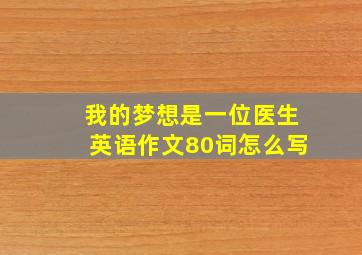 我的梦想是一位医生英语作文80词怎么写