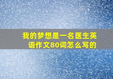 我的梦想是一名医生英语作文80词怎么写的