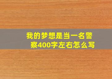 我的梦想是当一名警察400字左右怎么写